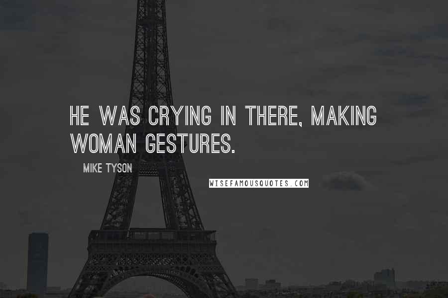 Mike Tyson Quotes: He was crying in there, making woman gestures.