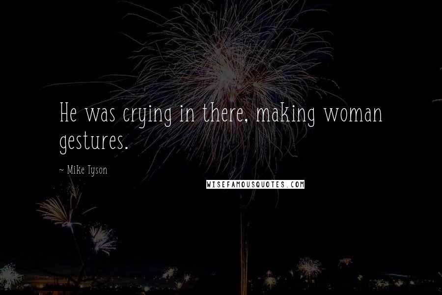 Mike Tyson Quotes: He was crying in there, making woman gestures.