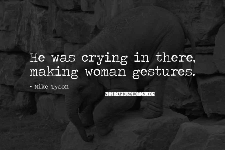 Mike Tyson Quotes: He was crying in there, making woman gestures.