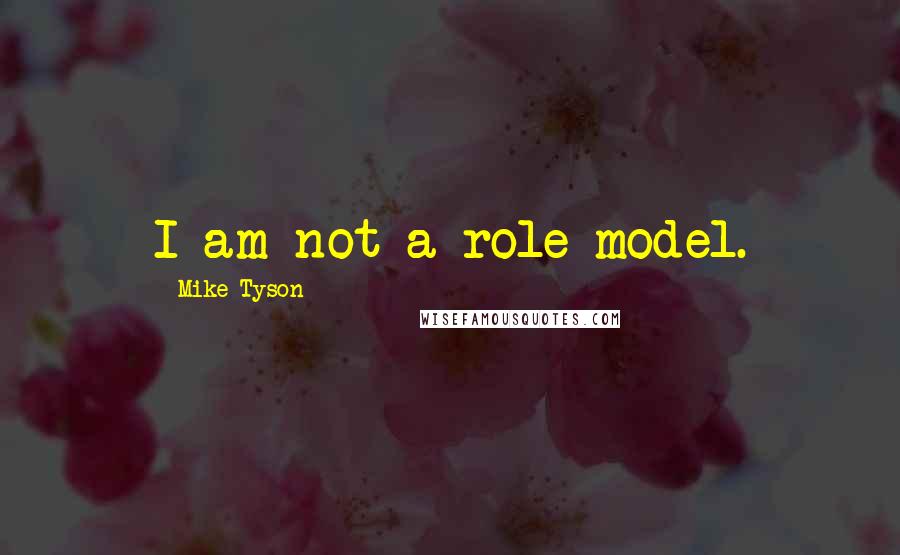 Mike Tyson Quotes: I am not a role model.