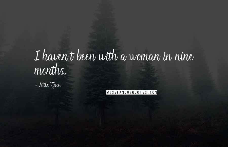 Mike Tyson Quotes: I haven't been with a woman in nine months.