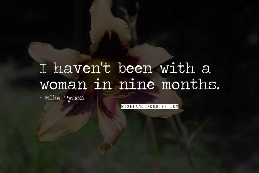 Mike Tyson Quotes: I haven't been with a woman in nine months.