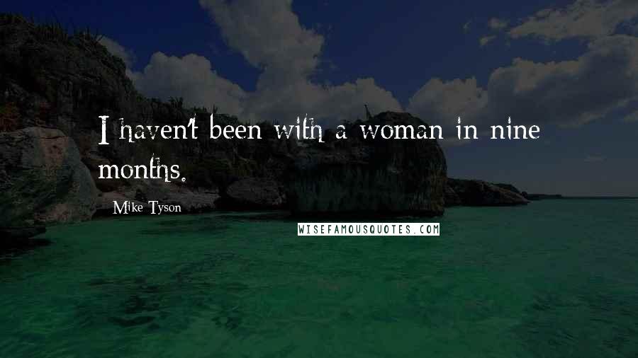 Mike Tyson Quotes: I haven't been with a woman in nine months.