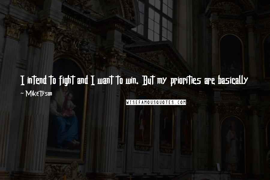 Mike Tyson Quotes: I intend to fight and I want to win. But my priorities are basically to be a good Brother and a strong one, and to try to be a good father one day.