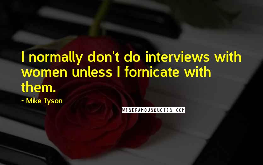 Mike Tyson Quotes: I normally don't do interviews with women unless I fornicate with them.