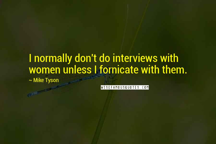 Mike Tyson Quotes: I normally don't do interviews with women unless I fornicate with them.
