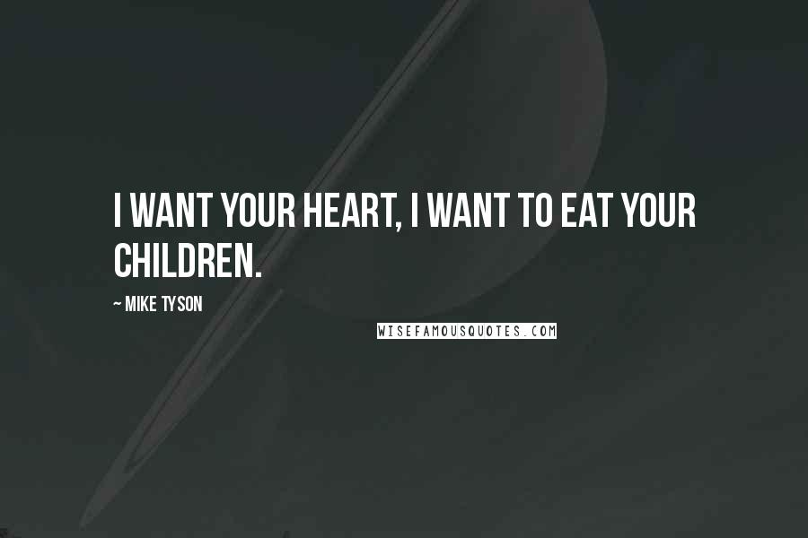 Mike Tyson Quotes: I want your heart, I want to eat your children.