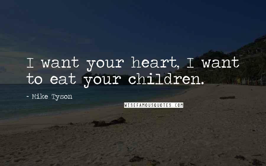 Mike Tyson Quotes: I want your heart, I want to eat your children.