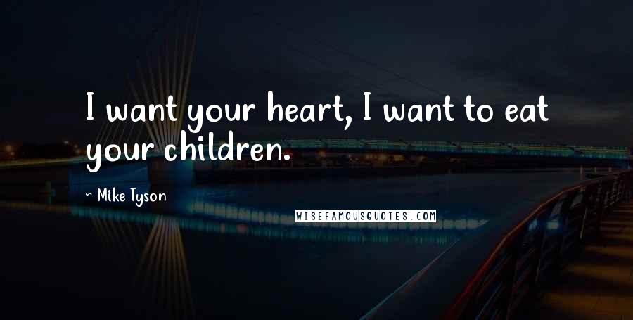 Mike Tyson Quotes: I want your heart, I want to eat your children.