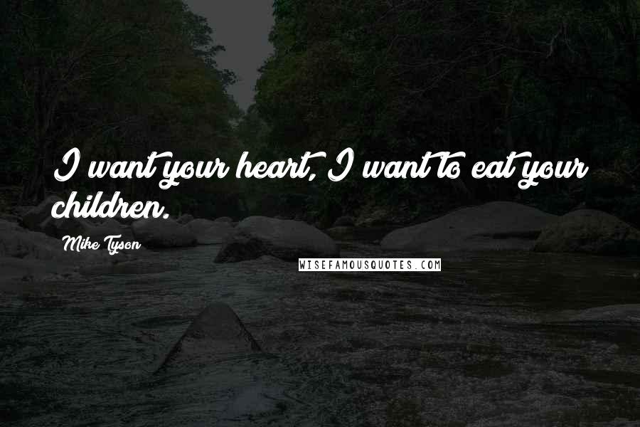 Mike Tyson Quotes: I want your heart, I want to eat your children.