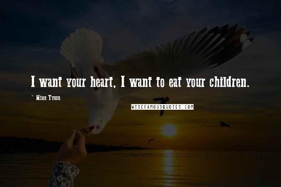 Mike Tyson Quotes: I want your heart, I want to eat your children.