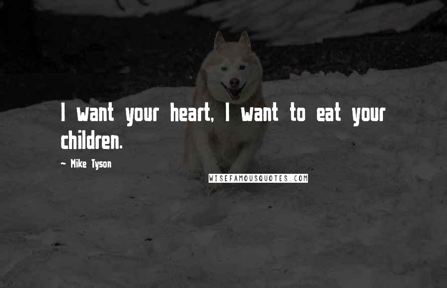 Mike Tyson Quotes: I want your heart, I want to eat your children.