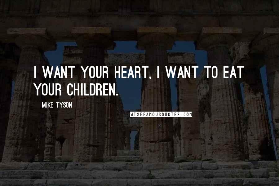 Mike Tyson Quotes: I want your heart, I want to eat your children.