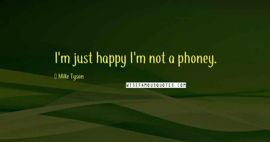 Mike Tyson Quotes: I'm just happy I'm not a phoney.