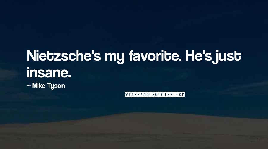 Mike Tyson Quotes: Nietzsche's my favorite. He's just insane.