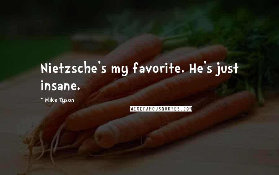Mike Tyson Quotes: Nietzsche's my favorite. He's just insane.
