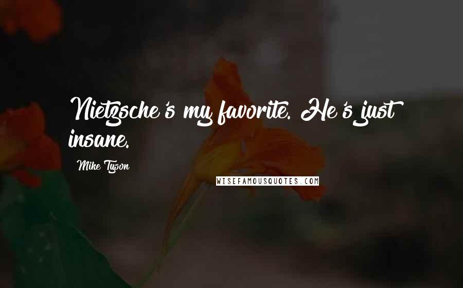 Mike Tyson Quotes: Nietzsche's my favorite. He's just insane.