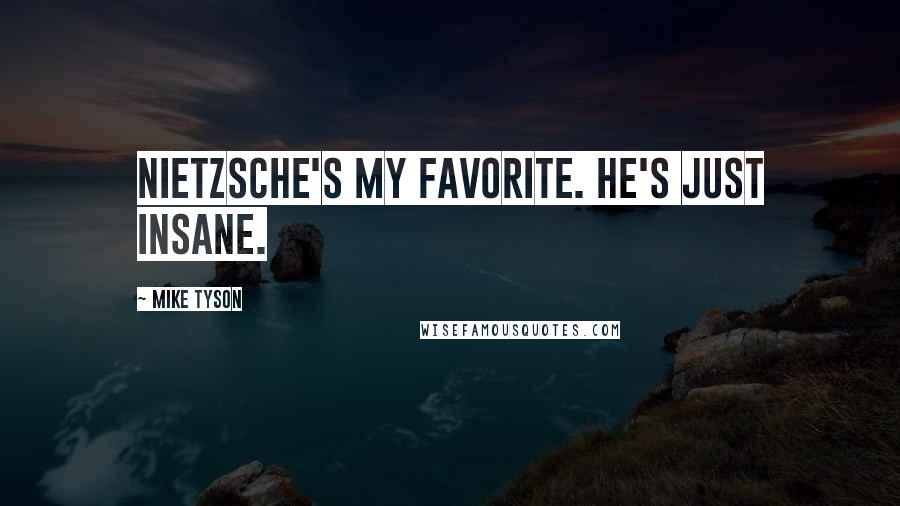 Mike Tyson Quotes: Nietzsche's my favorite. He's just insane.