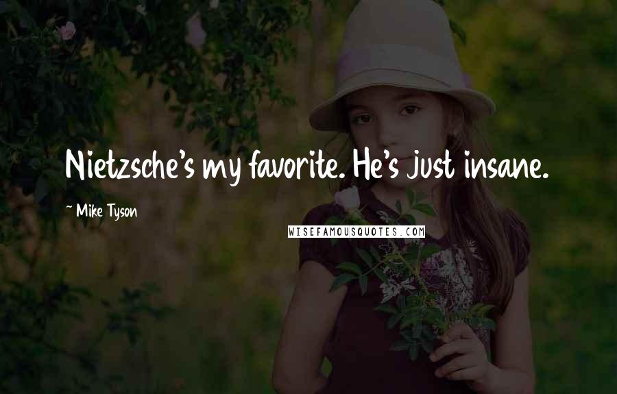 Mike Tyson Quotes: Nietzsche's my favorite. He's just insane.