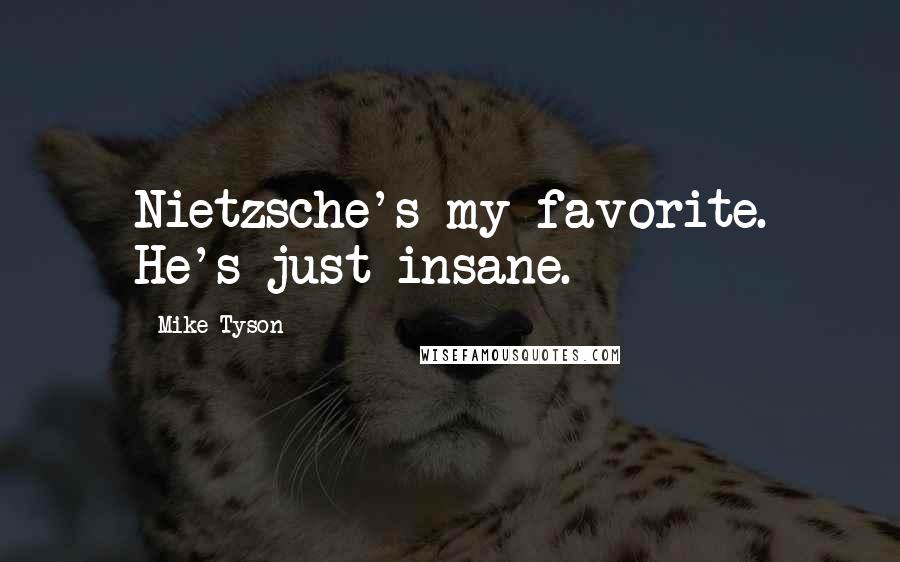 Mike Tyson Quotes: Nietzsche's my favorite. He's just insane.