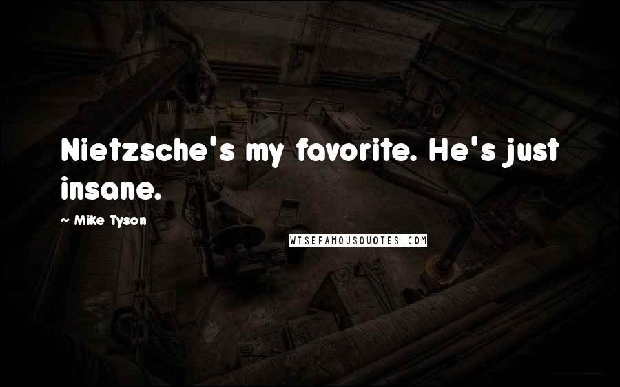 Mike Tyson Quotes: Nietzsche's my favorite. He's just insane.