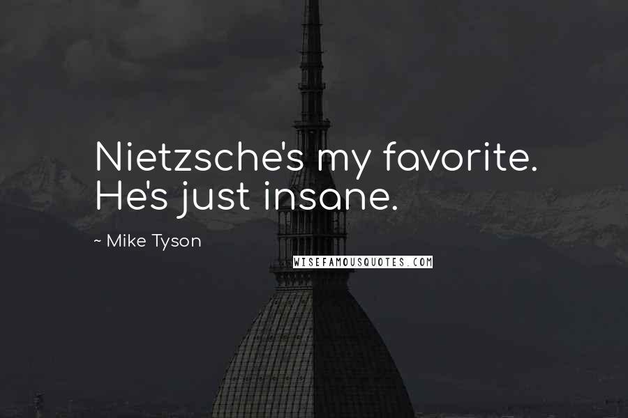 Mike Tyson Quotes: Nietzsche's my favorite. He's just insane.