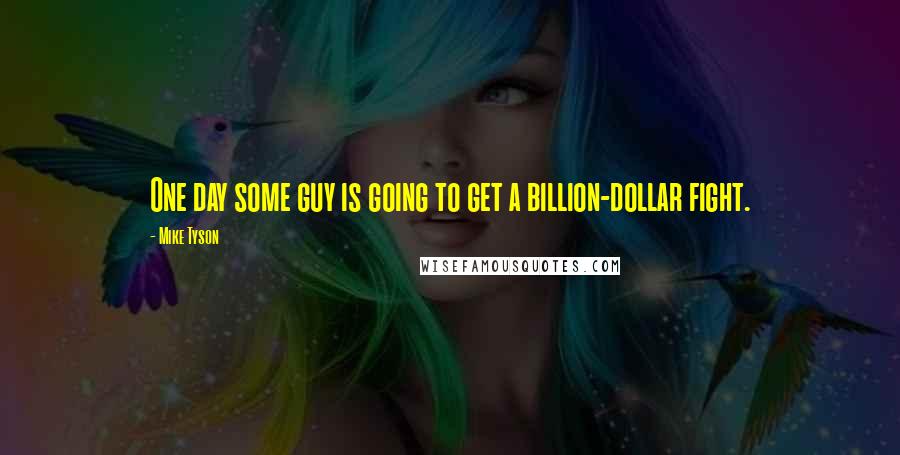 Mike Tyson Quotes: One day some guy is going to get a billion-dollar fight.