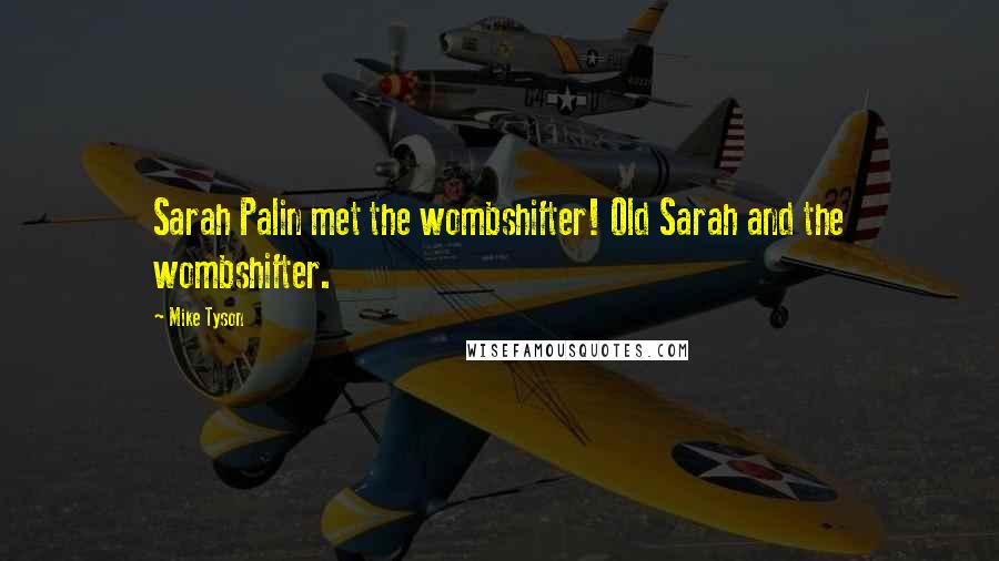 Mike Tyson Quotes: Sarah Palin met the wombshifter! Old Sarah and the wombshifter.