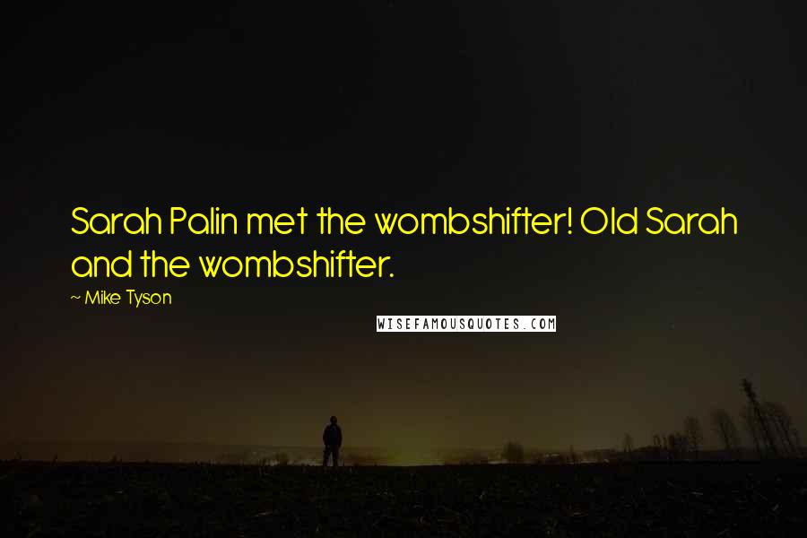 Mike Tyson Quotes: Sarah Palin met the wombshifter! Old Sarah and the wombshifter.