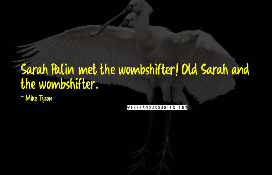 Mike Tyson Quotes: Sarah Palin met the wombshifter! Old Sarah and the wombshifter.
