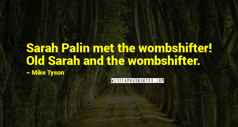 Mike Tyson Quotes: Sarah Palin met the wombshifter! Old Sarah and the wombshifter.