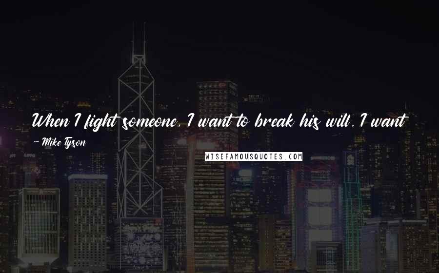 Mike Tyson Quotes: When I fight someone, I want to break his will. I want to take his manhood. I want to rip out his heart and show it to him.