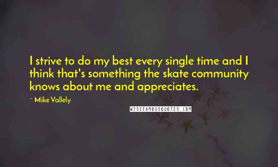 Mike Vallely Quotes: I strive to do my best every single time and I think that's something the skate community knows about me and appreciates.