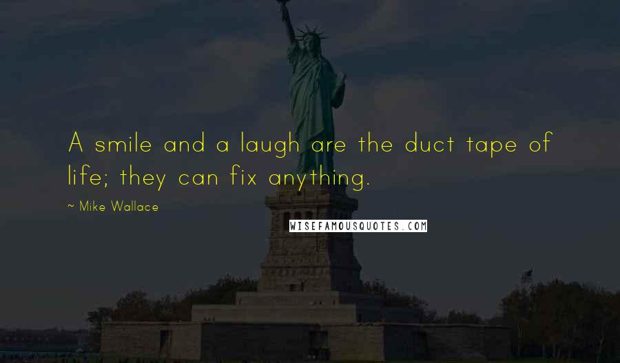 Mike Wallace Quotes: A smile and a laugh are the duct tape of life; they can fix anything.