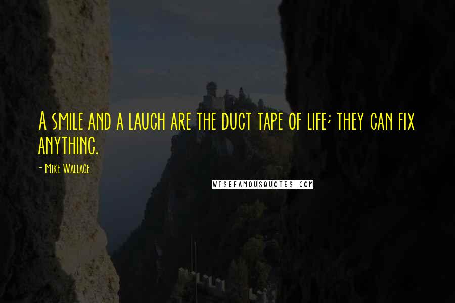 Mike Wallace Quotes: A smile and a laugh are the duct tape of life; they can fix anything.