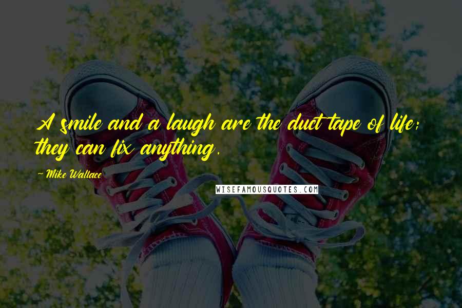 Mike Wallace Quotes: A smile and a laugh are the duct tape of life; they can fix anything.