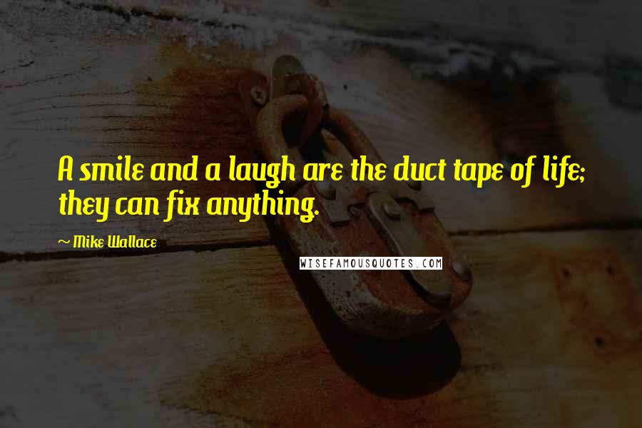 Mike Wallace Quotes: A smile and a laugh are the duct tape of life; they can fix anything.