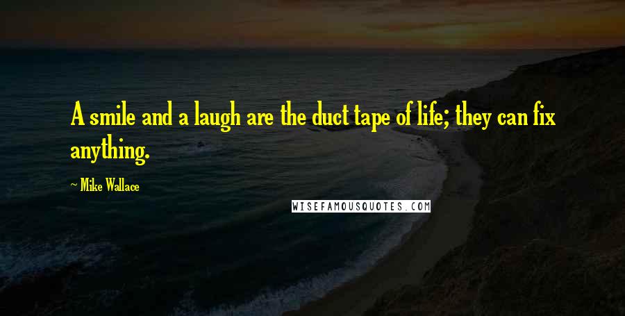 Mike Wallace Quotes: A smile and a laugh are the duct tape of life; they can fix anything.