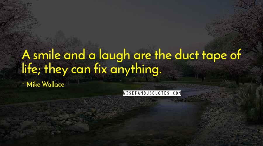 Mike Wallace Quotes: A smile and a laugh are the duct tape of life; they can fix anything.