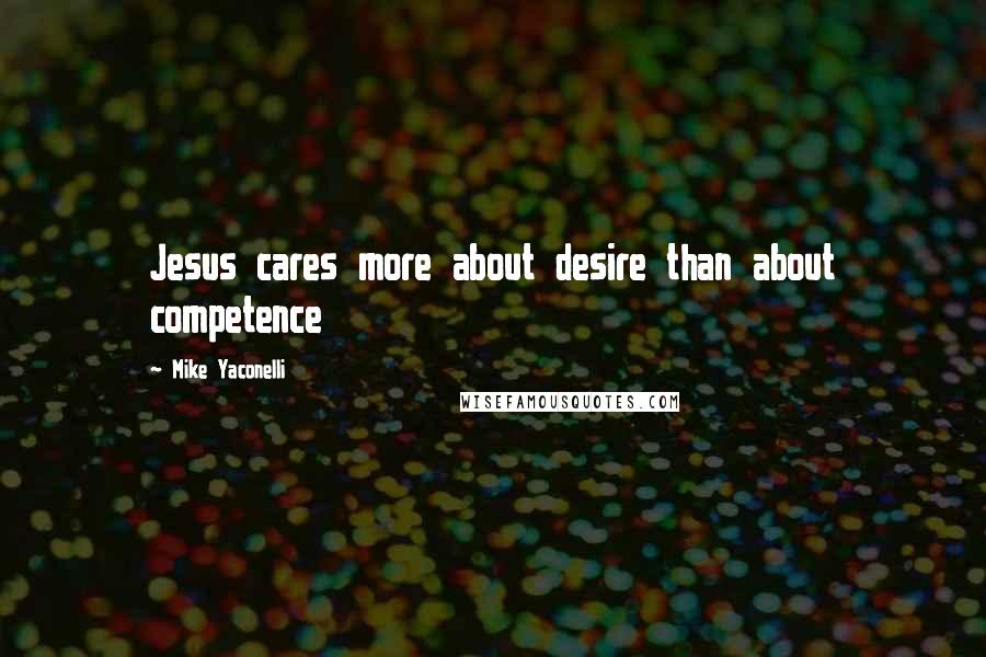 Mike Yaconelli Quotes: Jesus cares more about desire than about competence