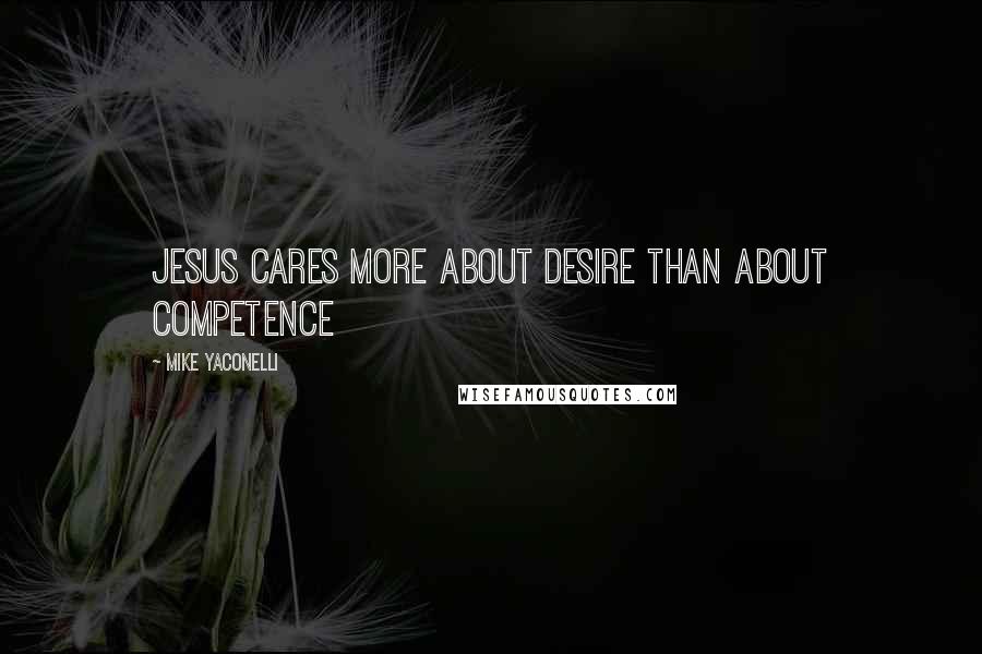 Mike Yaconelli Quotes: Jesus cares more about desire than about competence