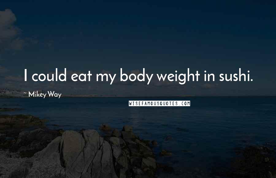 Mikey Way Quotes: I could eat my body weight in sushi.