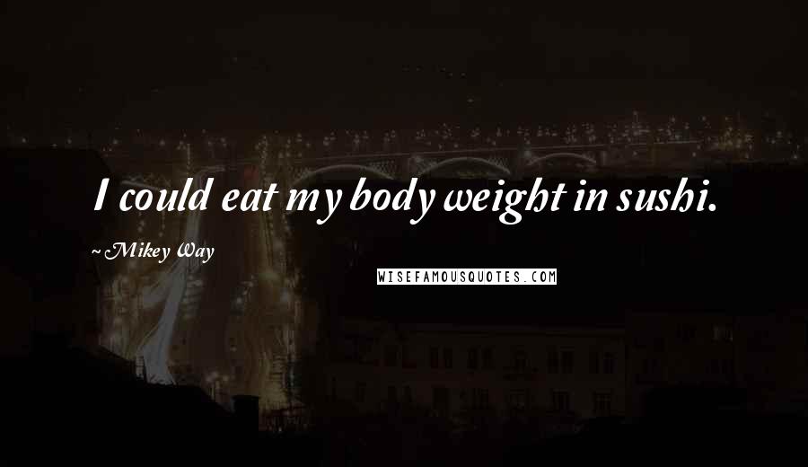 Mikey Way Quotes: I could eat my body weight in sushi.