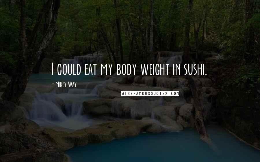 Mikey Way Quotes: I could eat my body weight in sushi.