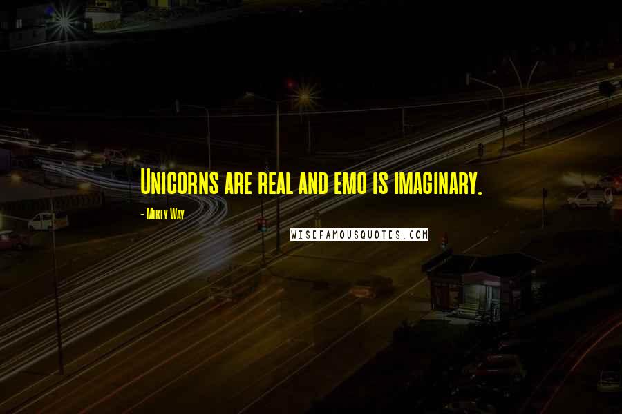 Mikey Way Quotes: Unicorns are real and emo is imaginary.