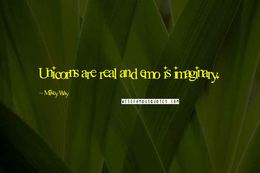 Mikey Way Quotes: Unicorns are real and emo is imaginary.