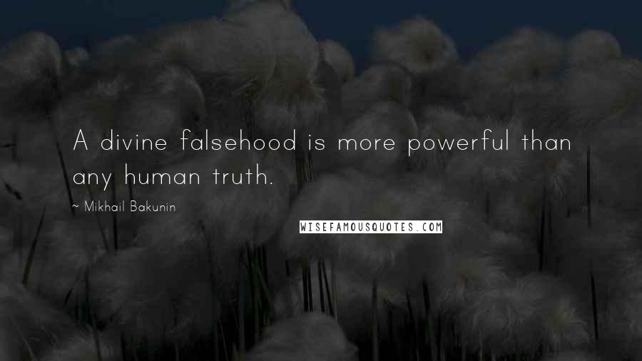 Mikhail Bakunin Quotes: A divine falsehood is more powerful than any human truth.