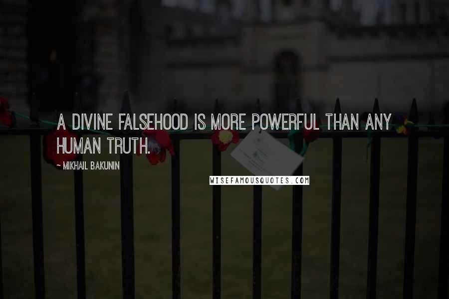 Mikhail Bakunin Quotes: A divine falsehood is more powerful than any human truth.