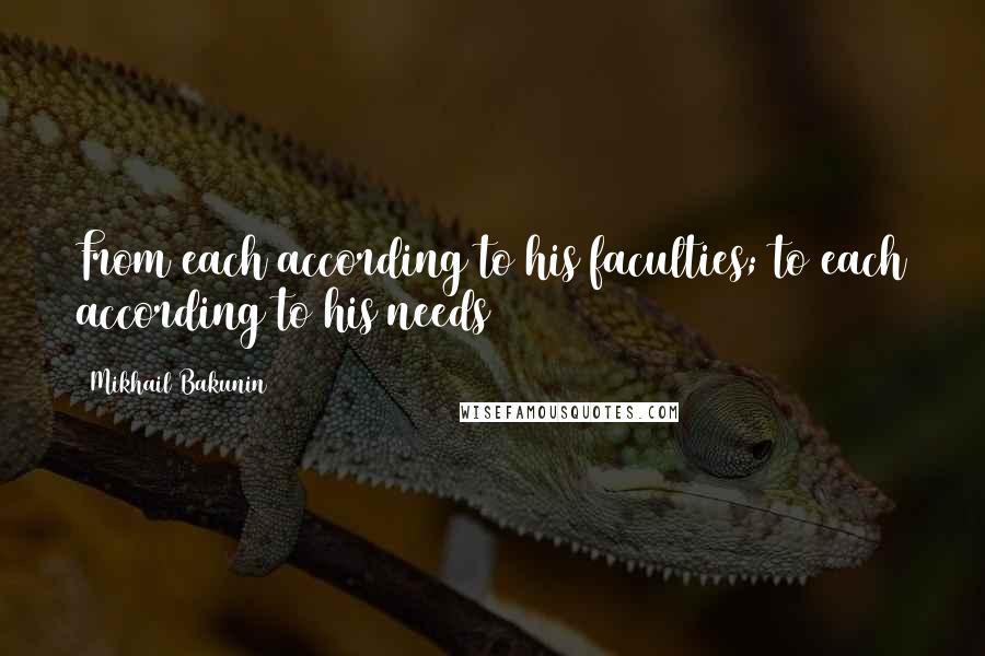 Mikhail Bakunin Quotes: From each according to his faculties; to each according to his needs