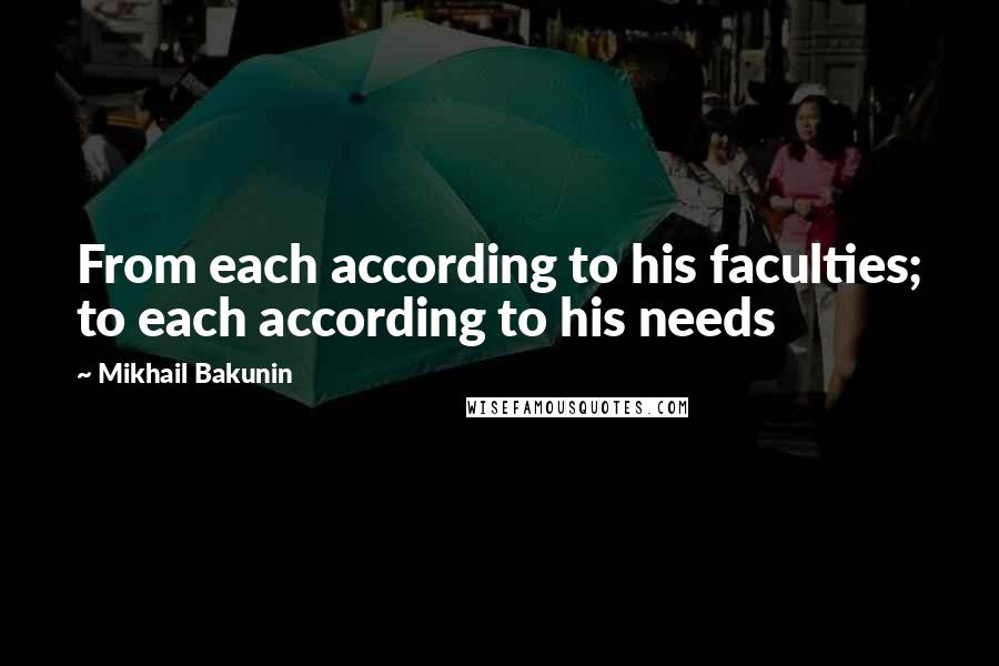 Mikhail Bakunin Quotes: From each according to his faculties; to each according to his needs